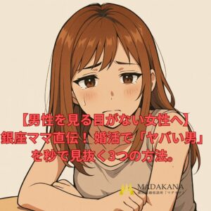 【男性を見る目がない女性へ】銀座ママ直伝！ 婚活で「ヤバい男」を秒で見抜く3つの方法。チェックリスト付き！！